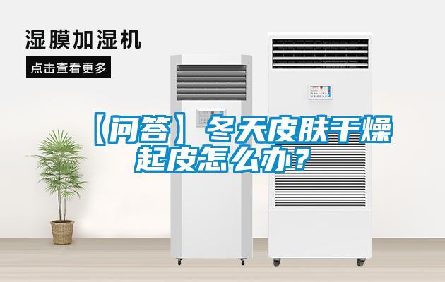 【问答】冬天皮肤干燥起皮怎么办？