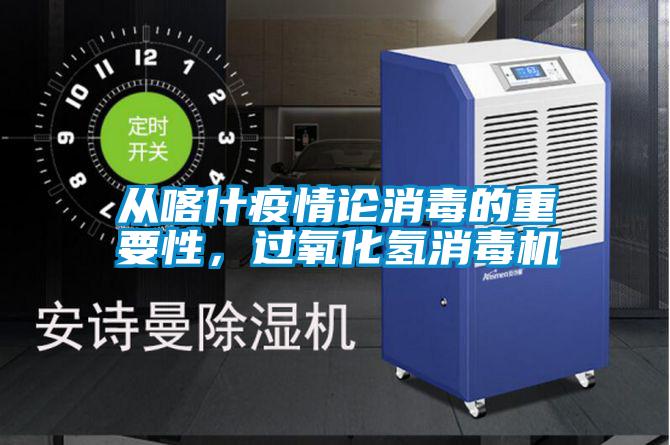 从喀什疫情论消毒的重要性，过氧化氢消毒机