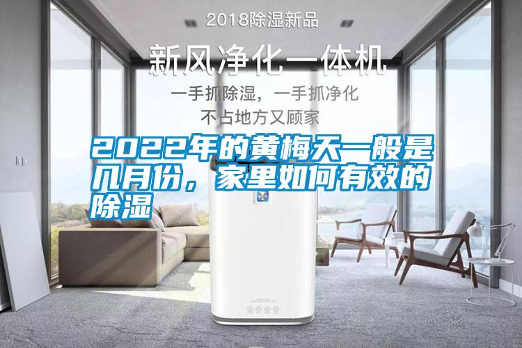 2022年的黄梅天一般是几月份，家里如何有效的除湿