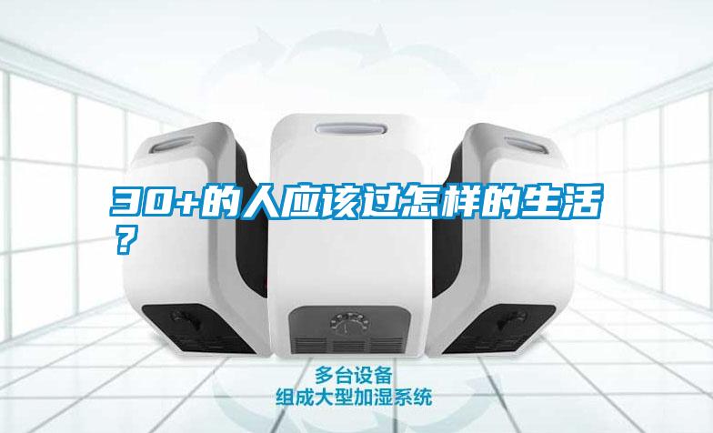 30+的人应该过怎样的生活？