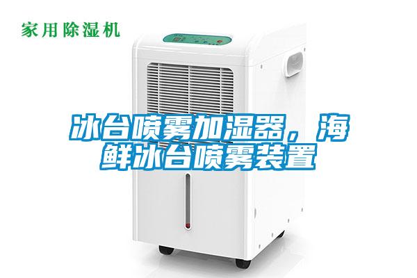 冰台喷雾加湿器，海鲜冰台喷雾装置