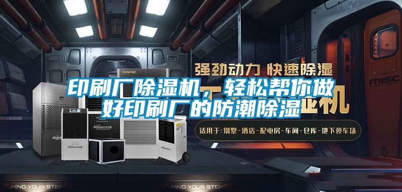 印刷厂粉色视频免费在线观看，轻松帮你做好印刷厂的防潮除湿