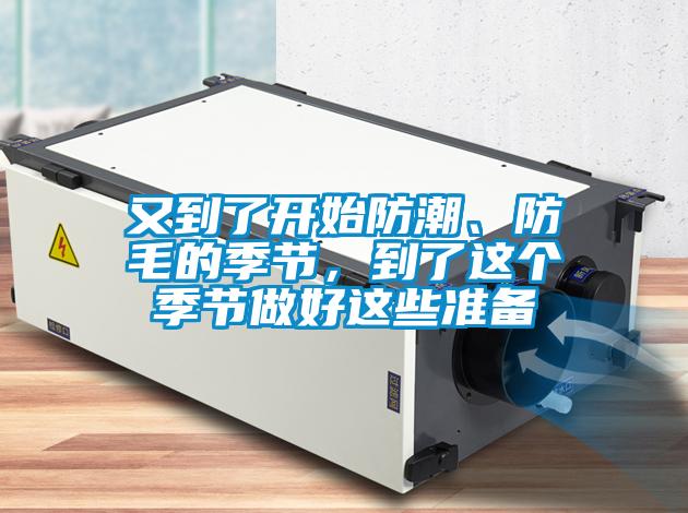 又到了开始防潮、防毛的季节，到了这个季节做好这些准备