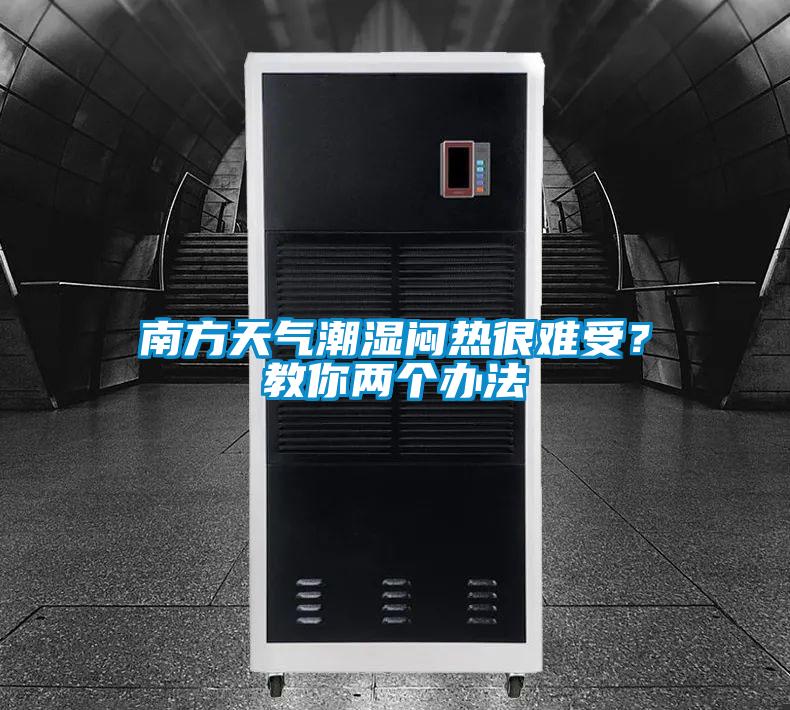 南方天气潮湿闷热很难受？教你两个办法