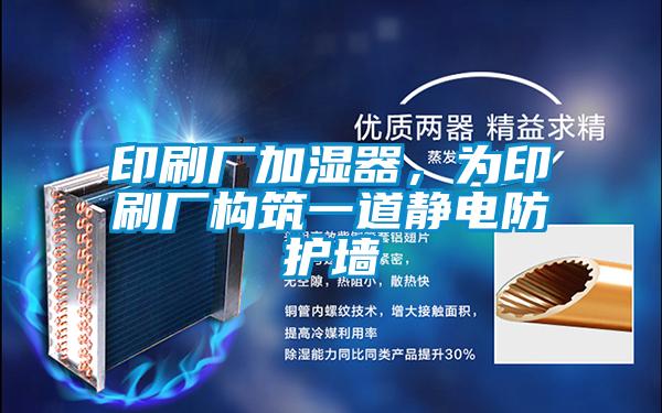 印刷厂加湿器，为印刷厂构筑一道静电防护墙