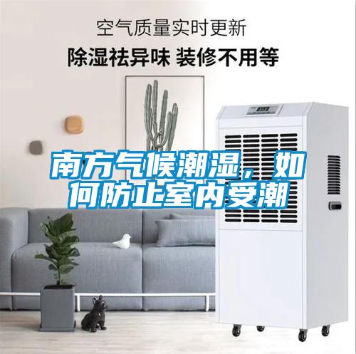 南方气候潮湿，如何防止室内受潮