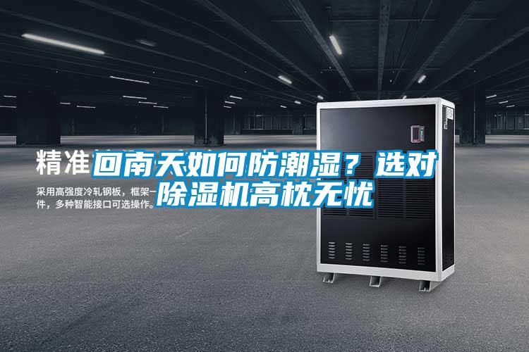回南天如何防潮湿？选对粉色视频免费在线观看高枕无忧