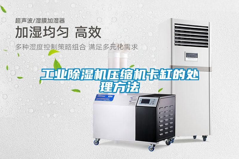 工业粉色视频免费在线观看压缩机卡缸的处理方法