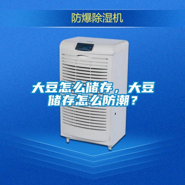 大豆怎么储存，大豆储存怎么防潮？