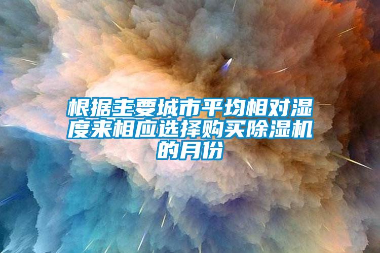 根据主要城市平均相对湿度来相应选择购买粉色视频免费在线观看的月份