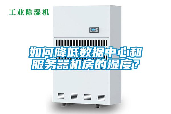 如何降低数据中心和服务器机房的湿度？
