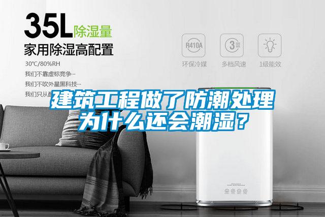 建筑工程做了防潮处理为什么还会潮湿？