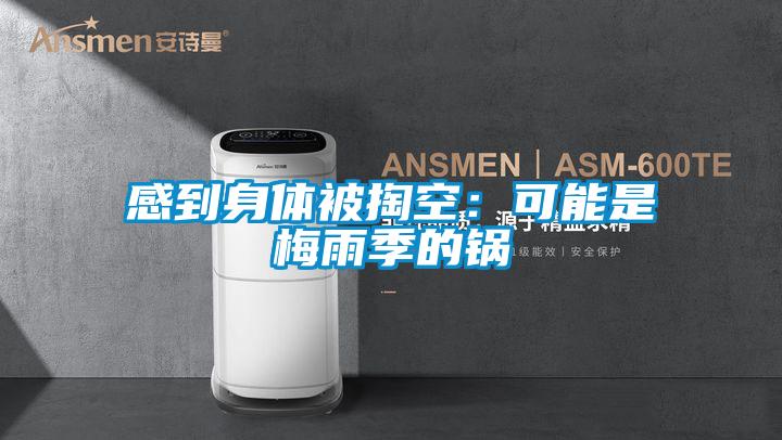 感到身体被掏空：可能是梅雨季的锅