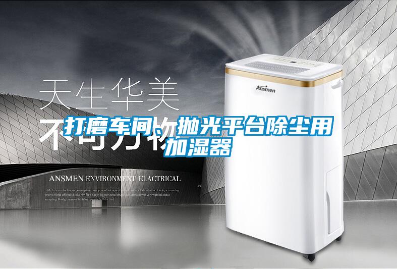 打磨车间、抛光平台除尘用加湿器