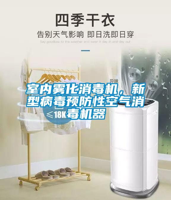 室内雾化消毒机，新型病毒预防性空气消毒机器