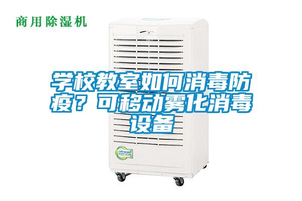学校教室如何消毒防疫？可移动雾化消毒设备
