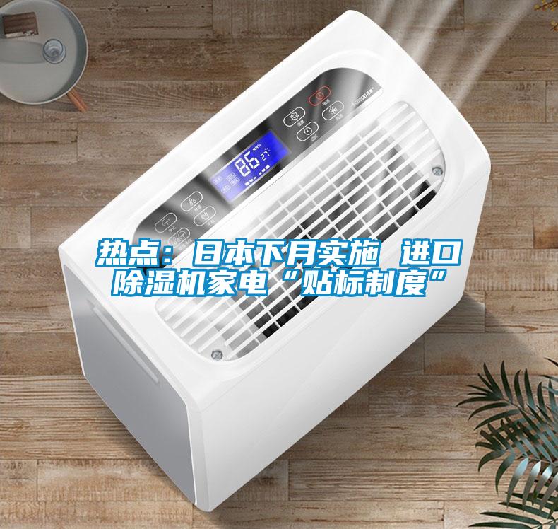热点：日本下月实施 进口粉色视频免费在线观看家电“贴标制度”