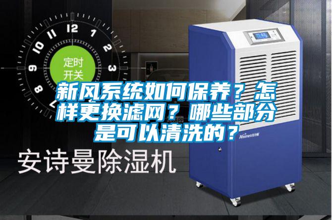 新风系统如何保养？怎样更换滤网？哪些部分是可以清洗的？