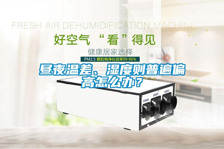 昼夜温差、湿度则普遍偏高怎么办？