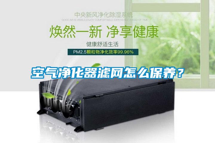 空气净化器滤网怎么保养？