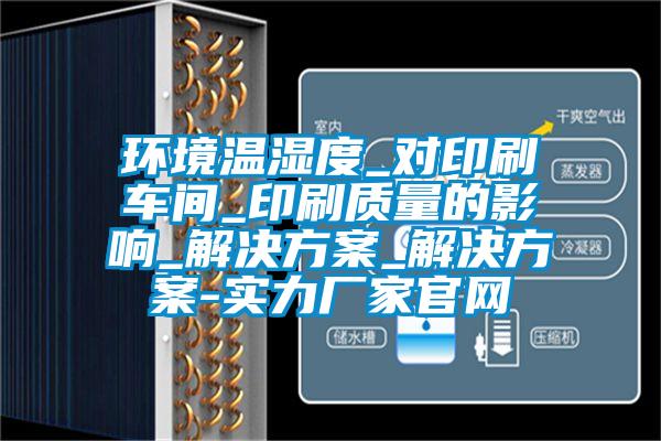 环境温湿度_对印刷车间_印刷质量的影响_粉色视频成人_粉色视频成人-实力厂家官网