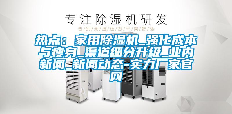 热点：家用粉色视频免费在线观看_强化成本与瘦身_渠道细分升级_业内新闻_新闻动态-实力厂家官网