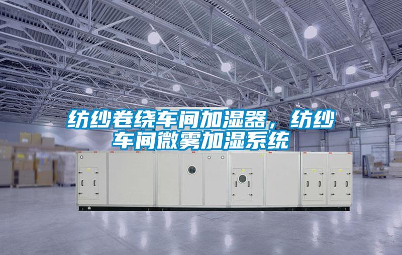 纺纱卷绕车间加湿器，纺纱车间微雾加湿系统