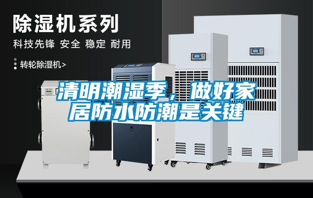清明潮湿季，做好家居防水防潮是关键