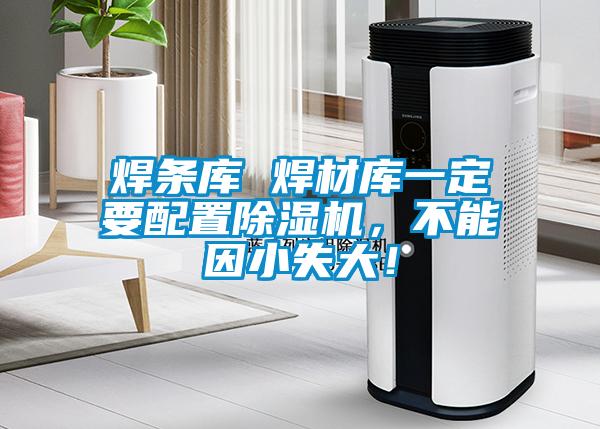 焊条库 焊材库一定要配置粉色视频免费在线观看，不能因小失大！