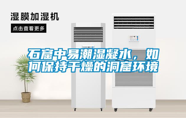 石窟中易潮湿凝水，如何保持干燥的洞窟环境