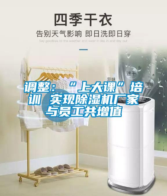 调整：“上大课”培训 实现粉色视频免费在线观看厂家与员工共增值