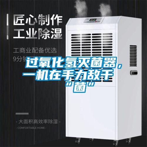 过氧化氢灭菌器，一机在手力敌千“菌”