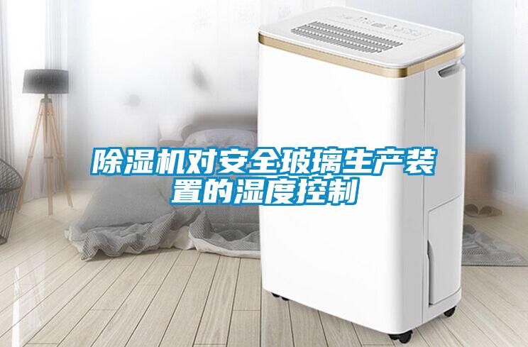 粉色视频免费在线观看对安全玻璃生产装置的湿度控制