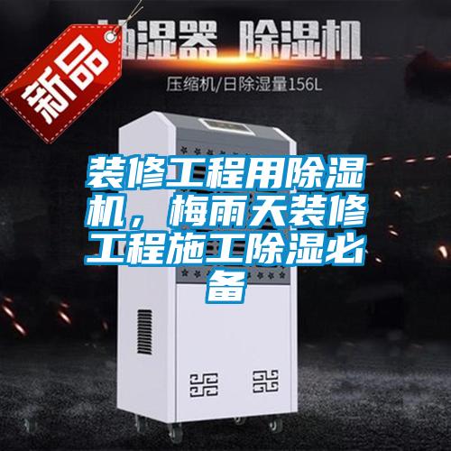 装修工程用粉色视频免费在线观看，梅雨天装修工程施工除湿必备