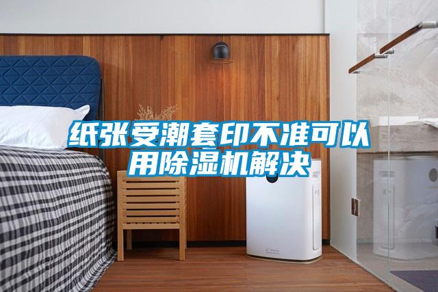 纸张受潮套印不准可以用粉色视频免费在线观看解决
