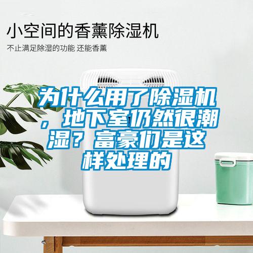 为什么用了粉色视频免费在线观看，地下室仍然很潮湿？富豪们是这样处理的