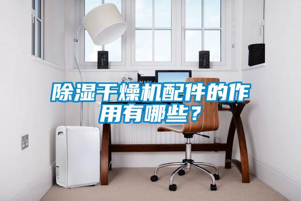 除湿干燥机配件的作用有哪些？