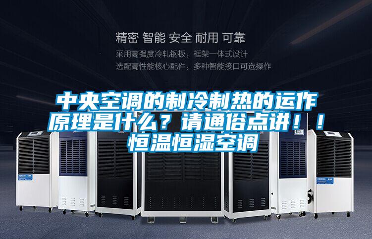 中央空调的制冷制热的运作原理是什么？请通俗点讲！！ 恒温恒湿空调