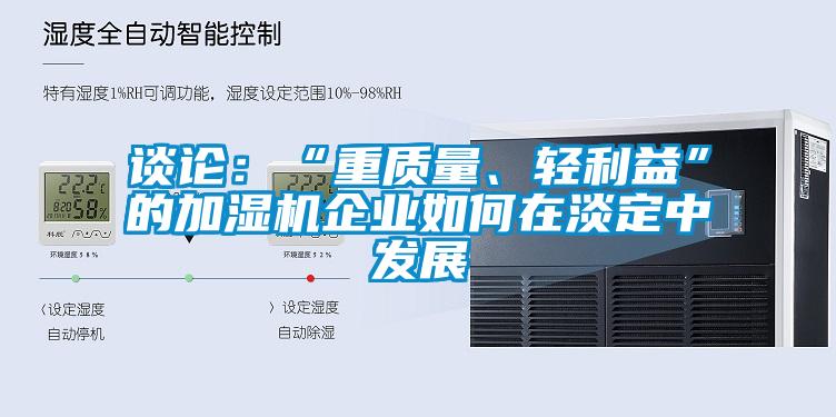 谈论：“重质量、轻利益”的加湿机企业如何在淡定中发展