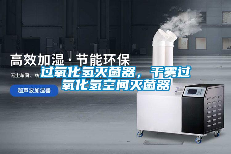 过氧化氢灭菌器，干雾过氧化氢空间灭菌器