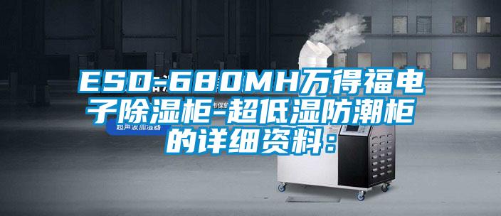 ESD-680MH万得福电子除湿柜-超低湿防潮柜的详细资料：