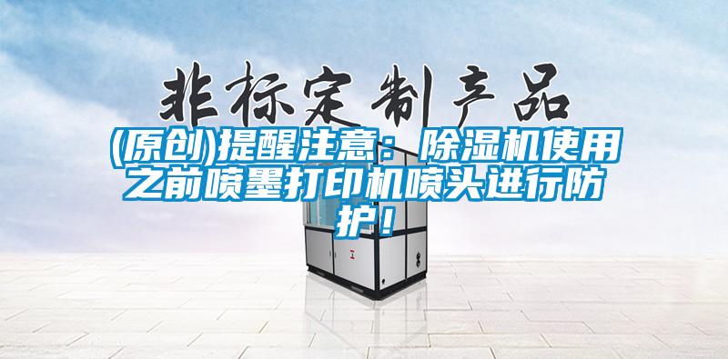 (原创)提醒注意：粉色视频免费在线观看使用之前喷墨打印机喷头进行防护！