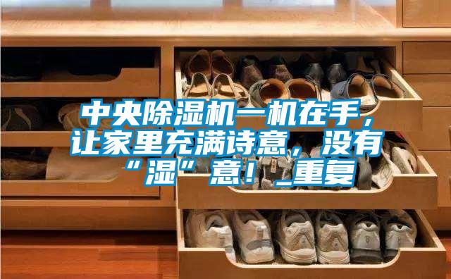 中央粉色视频免费在线观看一机在手，让家里充满诗意，没有“湿”意！_重复