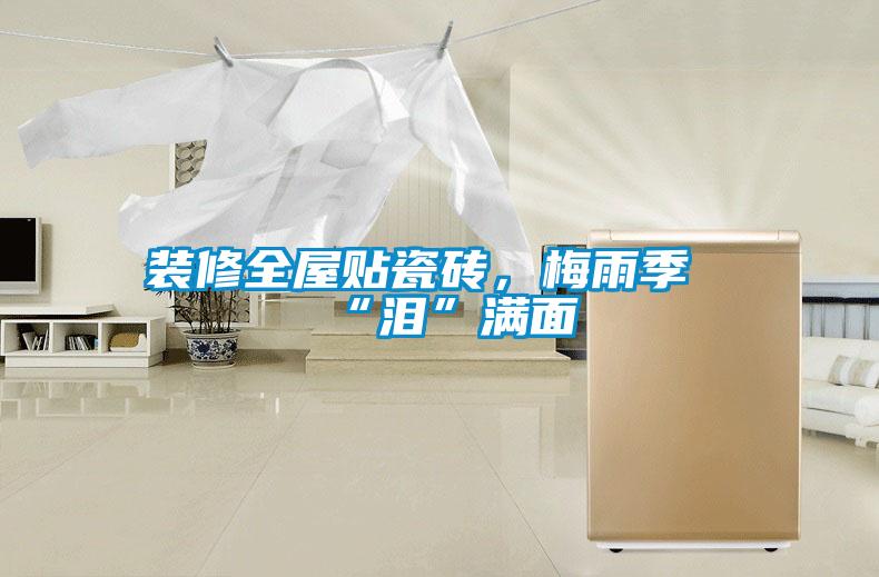 装修全屋贴瓷砖，梅雨季“泪”满面