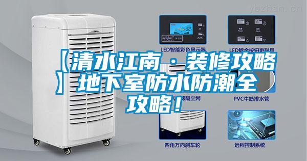 【清水江南·装修攻略】地下室防水防潮全攻略！