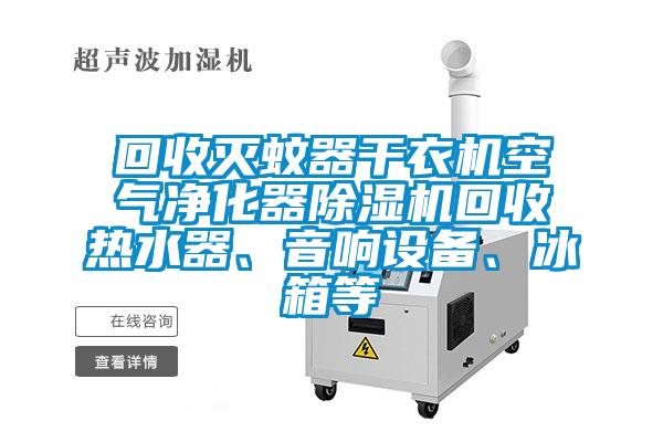 回收灭蚊器干衣机空气净化器粉色视频免费在线观看回收热水器、音响设备、冰箱等