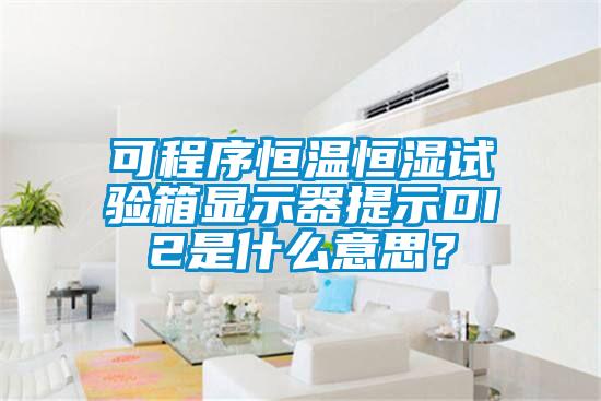 可程序恒温恒湿试验箱显示器提示DI2是什么意思？