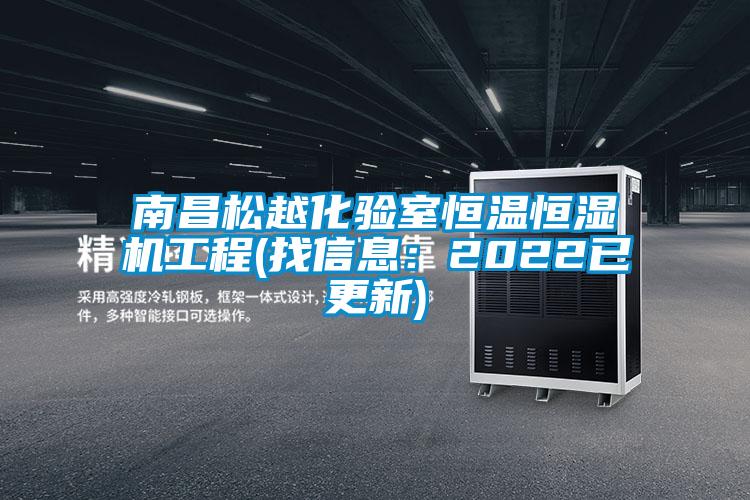 南昌松越化验室恒温恒湿机工程(找信息：2022已更新)