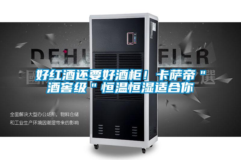 好红酒还要好酒柜！卡萨帝＂酒窖级＂恒温恒湿适合你