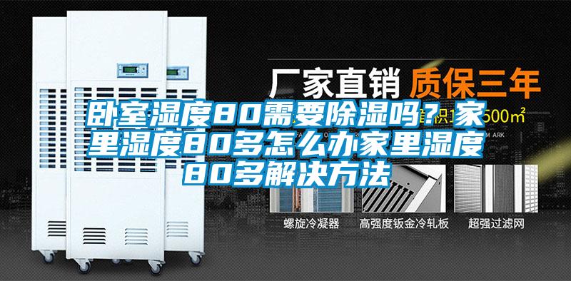 卧室湿度80需要除湿吗？家里湿度80多怎么办家里湿度80多解决方法